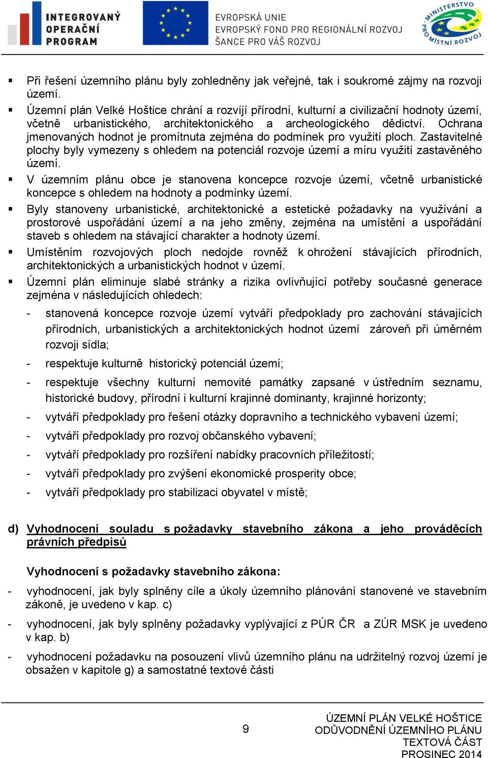 Ochrana jmenovaných hodnot je promítnuta zejména do podmínek pro využití ploch. Zastavitelné plochy byly vymezeny s ohledem na potenciál rozvoje území a míru využití zastavěného území.