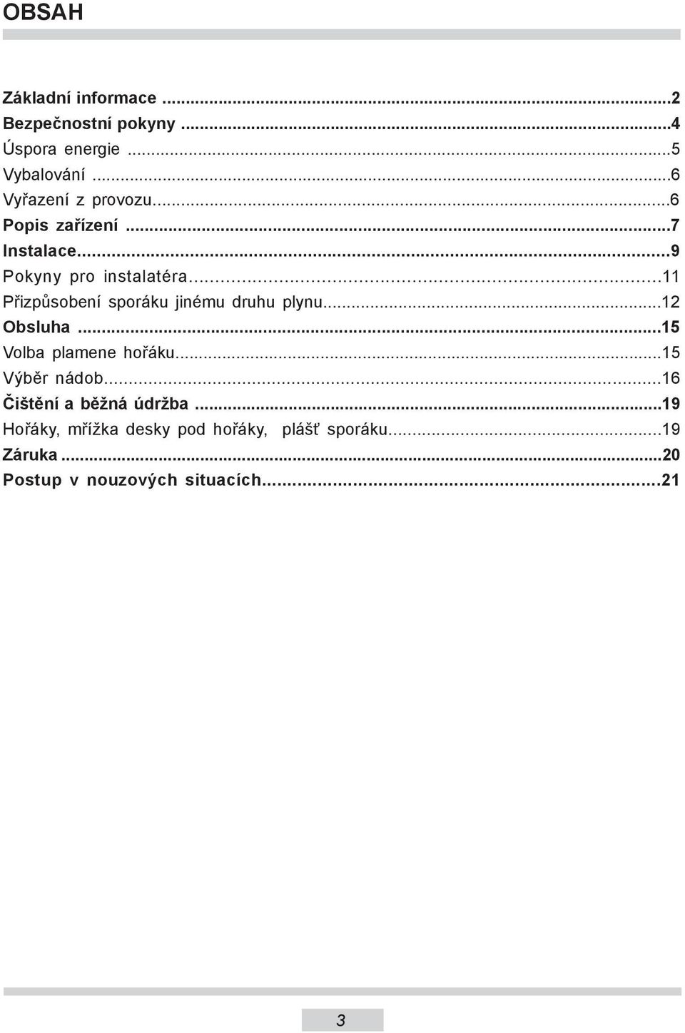 ..11 Přizpůsobení sporáku jinému druhu plynu...12 Obsluha...15 Volba plamene hořáku...15 Výběr nádob.