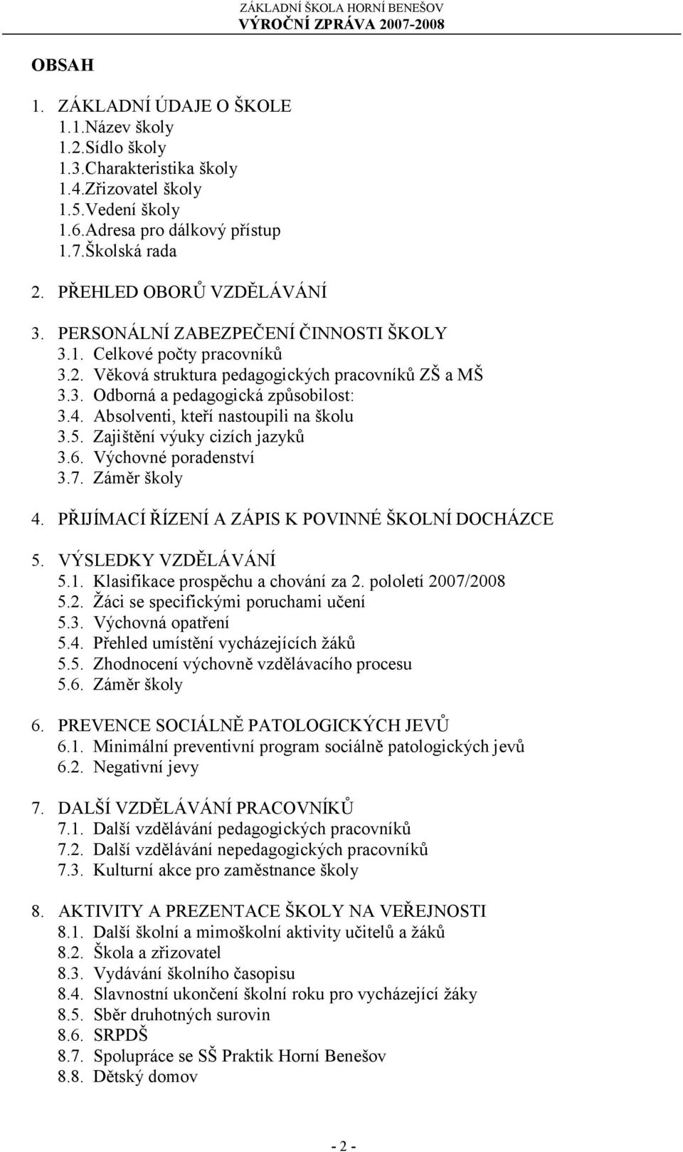 Absolventi, kteří nastoupili na školu 3.5. Zajištění výuky cizích jazyků 3.6. Výchovné poradenství 3.7. Záměr školy 4. PŘIJÍMACÍ ŘÍZENÍ A ZÁPIS K POVINNÉ ŠKOLNÍ DOCHÁZCE 5. VÝSLEDKY VZDĚLÁVÁNÍ 5.1.