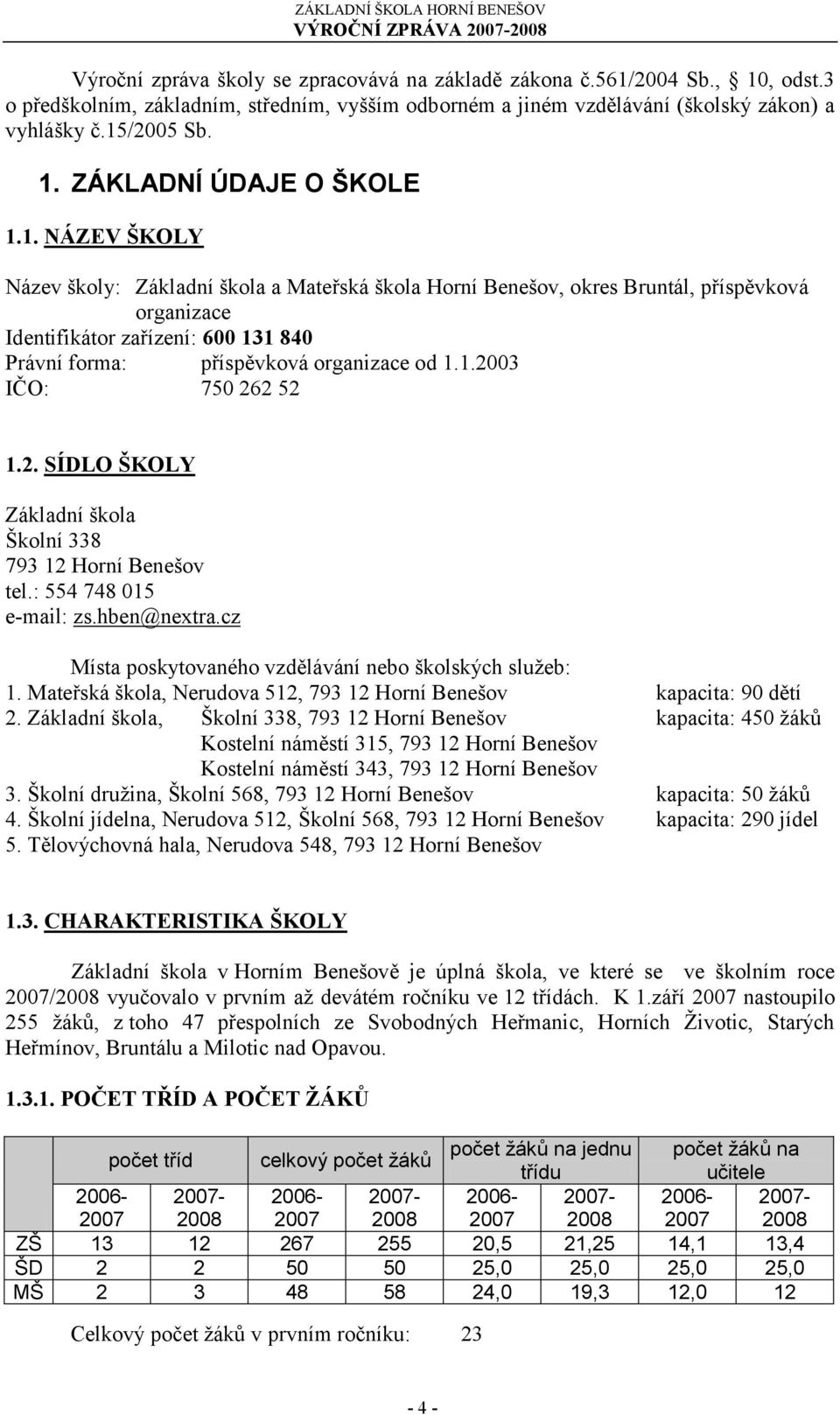 2. SÍDLO ŠKOLY Základní škola Školní 338 793 12 Horní Benešov tel.: 554 748 015 e-mail: zs.hben@nextra.cz Místa poskytovaného vzdělávání nebo školských sluţeb: 1.