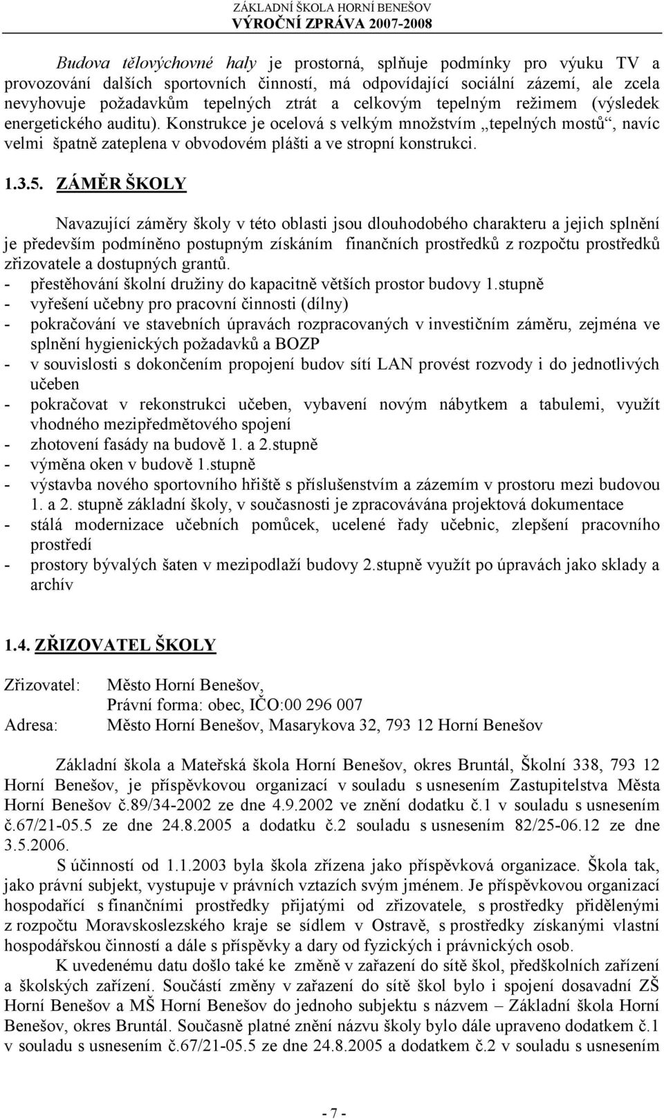 ZÁMĚR ŠKOLY Navazující záměry školy v této oblasti jsou dlouhodobého charakteru a jejich splnění je především podmíněno postupným získáním finančních prostředků z rozpočtu prostředků zřizovatele a