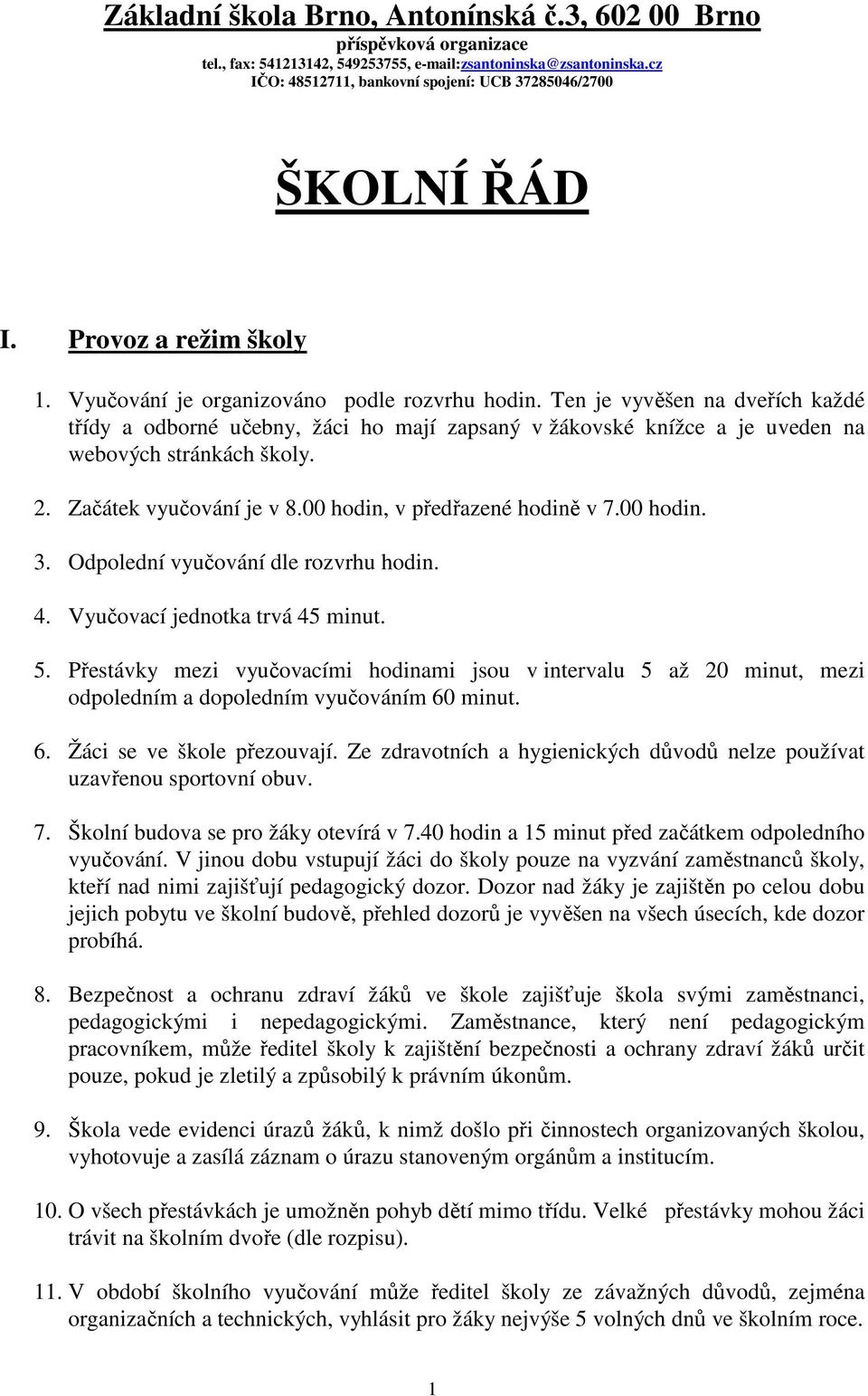 Ten je vyvěšen na dveřích každé třídy a odborné učebny, žáci ho mají zapsaný v žákovské knížce a je uveden na webových stránkách školy. 2. Začátek vyučování je v 8.00 hodin, v předřazené hodině v 7.