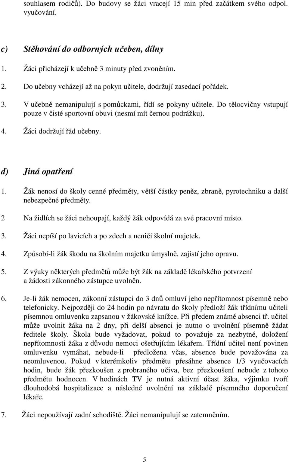 Do tělocvičny vstupují pouze v čisté sportovní obuvi (nesmí mít černou podrážku). 4. Žáci dodržují řád učebny. d) Jiná opatření 1.