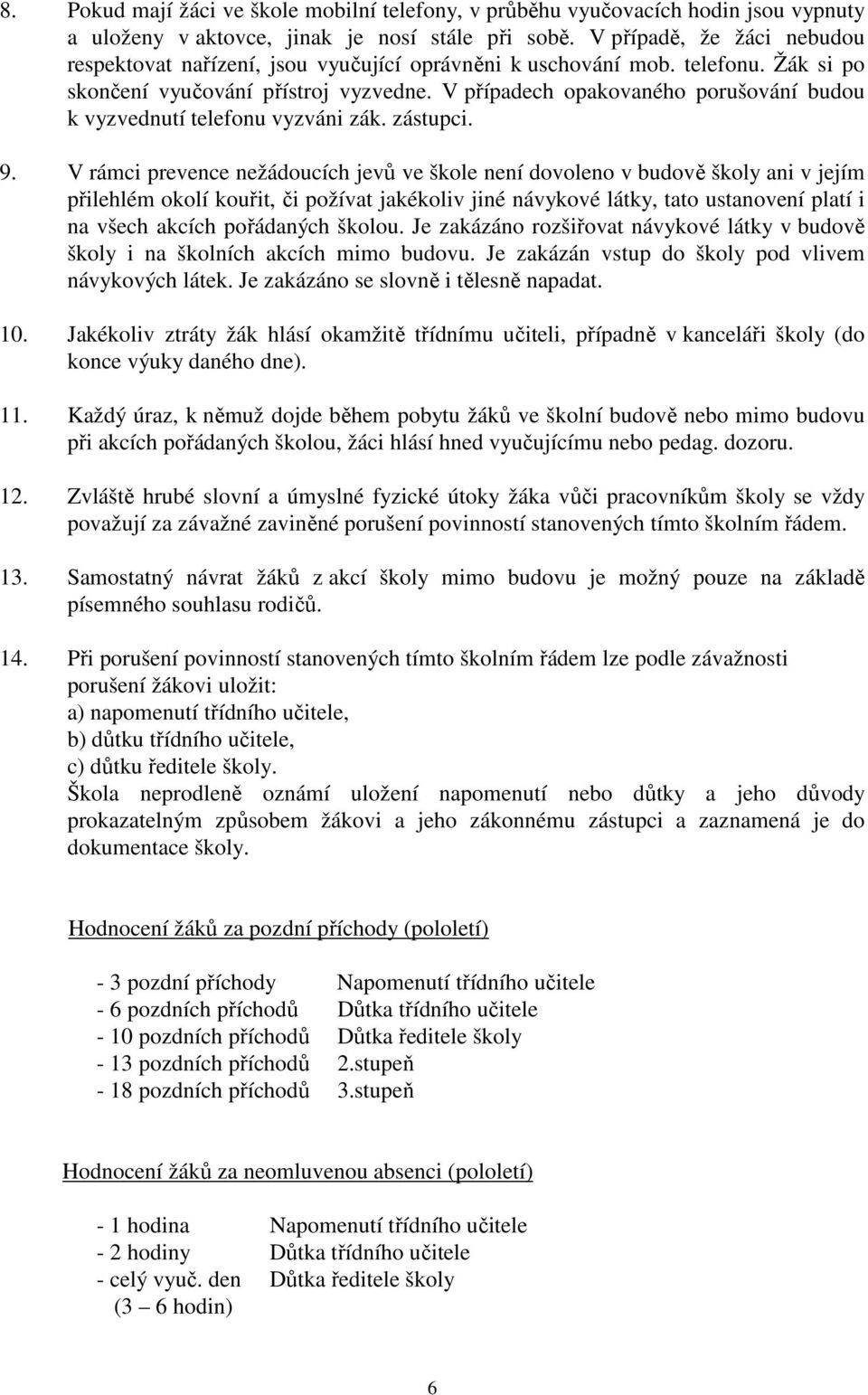 V případech opakovaného porušování budou k vyzvednutí telefonu vyzváni zák. zástupci. 9.