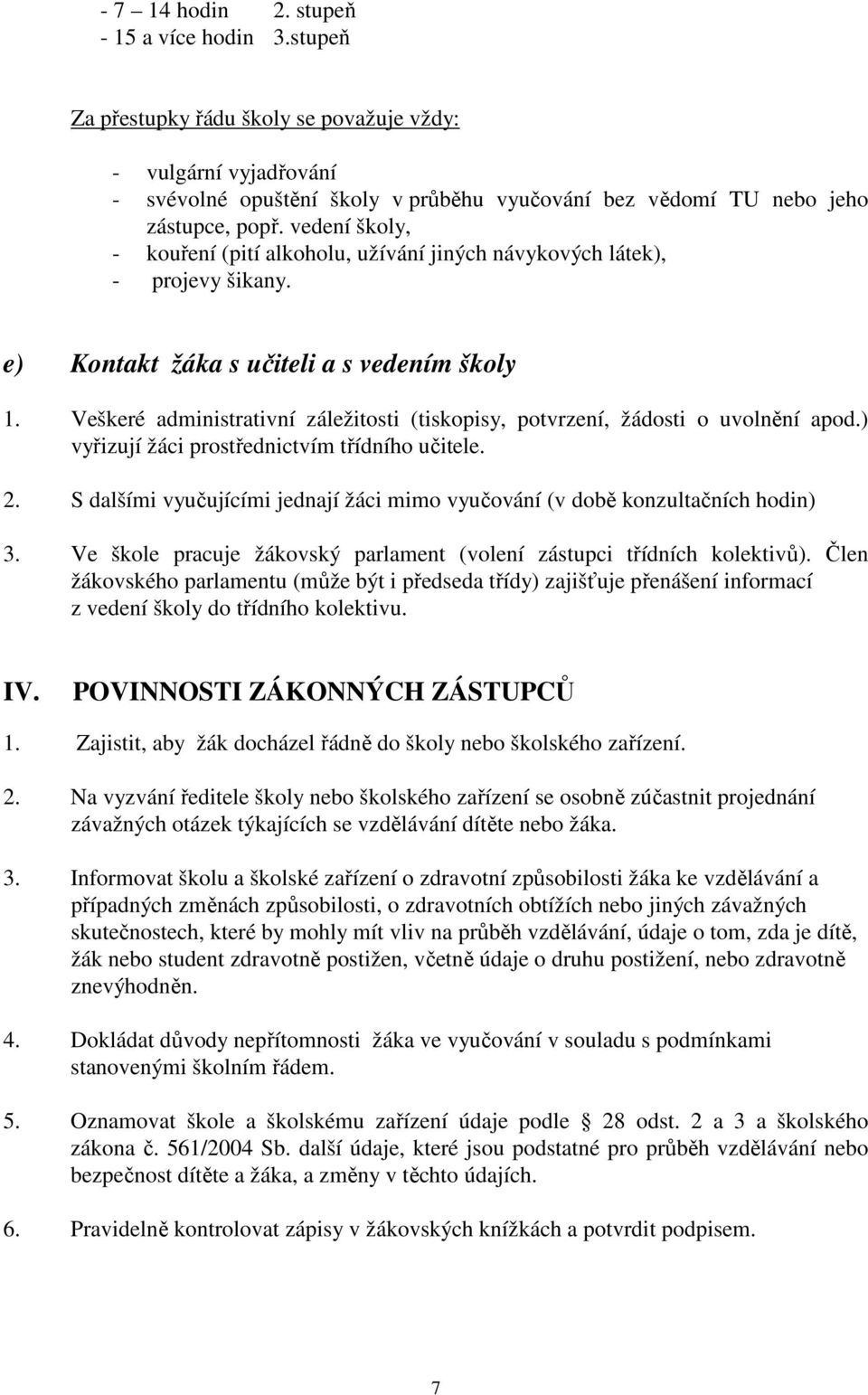 Veškeré administrativní záležitosti (tiskopisy, potvrzení, žádosti o uvolnění apod.) vyřizují žáci prostřednictvím třídního učitele. 2.