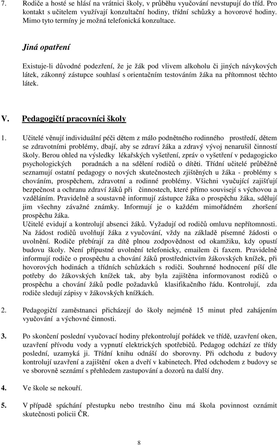 Jiná opatření Existuje-li důvodné podezření, že je žák pod vlivem alkoholu či jiných návykových látek, zákonný zástupce souhlasí s orientačním testováním žáka na přítomnost těchto látek. V.