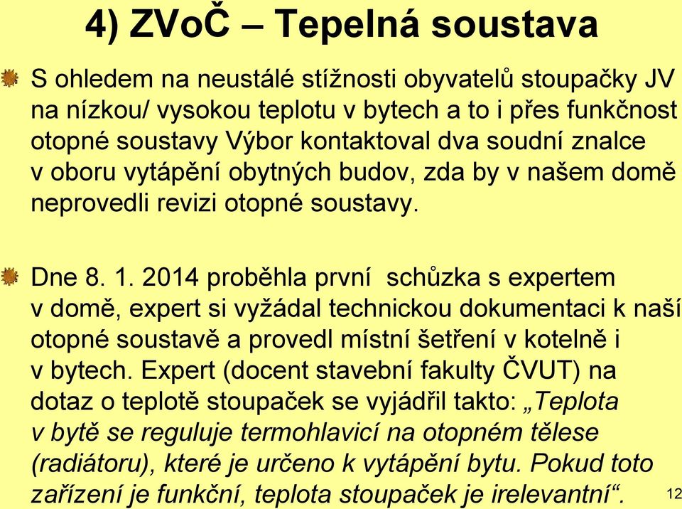 2014 proběhla první schůzka s expertem v domě, expert si vyžádal technickou dokumentaci k naší otopné soustavě a provedl místní šetření v kotelně i v bytech.