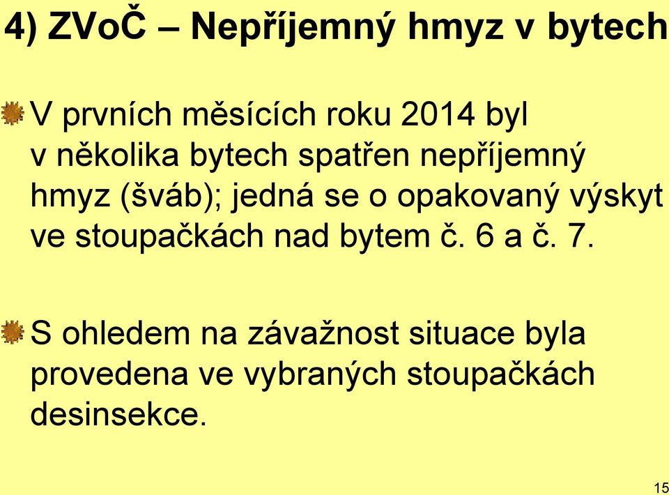 opakovaný výskyt ve stoupačkách nad bytem č. 6 a č. 7.