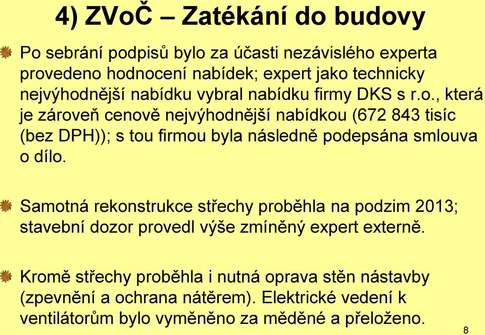 Samotná rekonstrukce střechy proběhla na podzim 2013; stavební dozor provedl výše zmíněný expert externě.