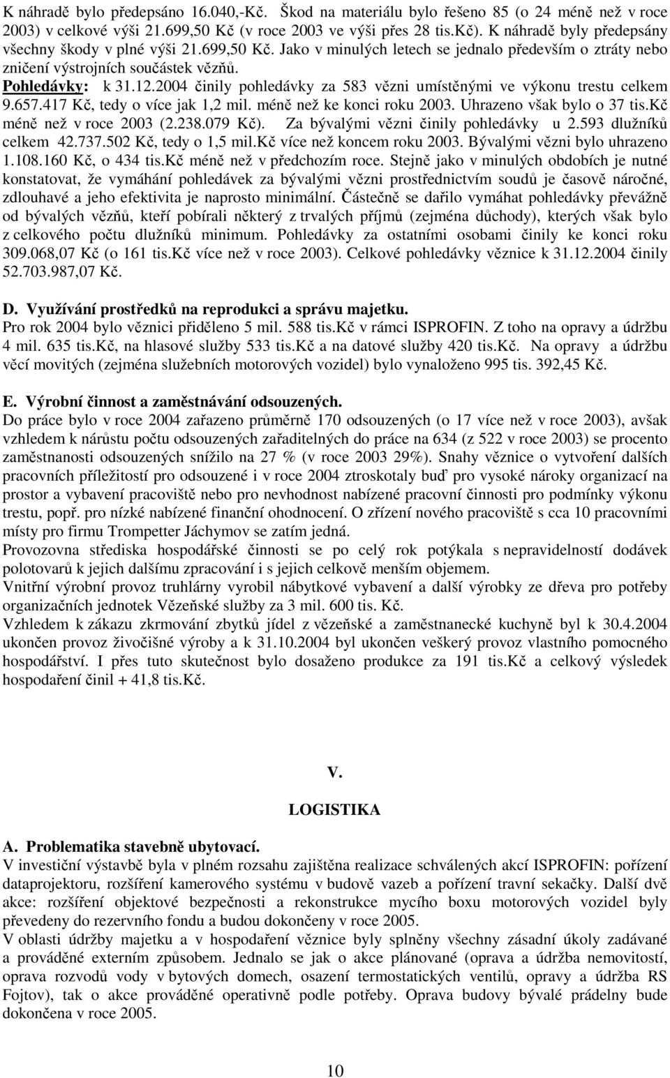 2004 činily pohledávky za 583 vězni umístěnými ve výkonu trestu celkem 9.657.417 Kč, tedy o více jak 1,2 mil. méně než ke konci roku 2003. Uhrazeno však bylo o 37 tis.kč méně než v roce 2003 (2.238.