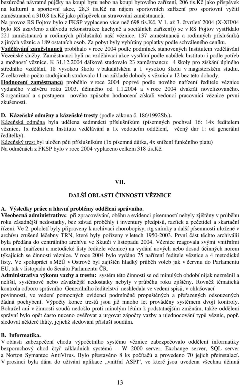 čtvrtletí 2004 (X-XII/04 bylo RS uzavřeno z důvodu rekonstrukce kuchyně a sociálních zařízení)) se v RS Fojtov vystřídalo 221 zaměstnanců a rodinných příslušníků naší věznice, 137 zaměstnanců a