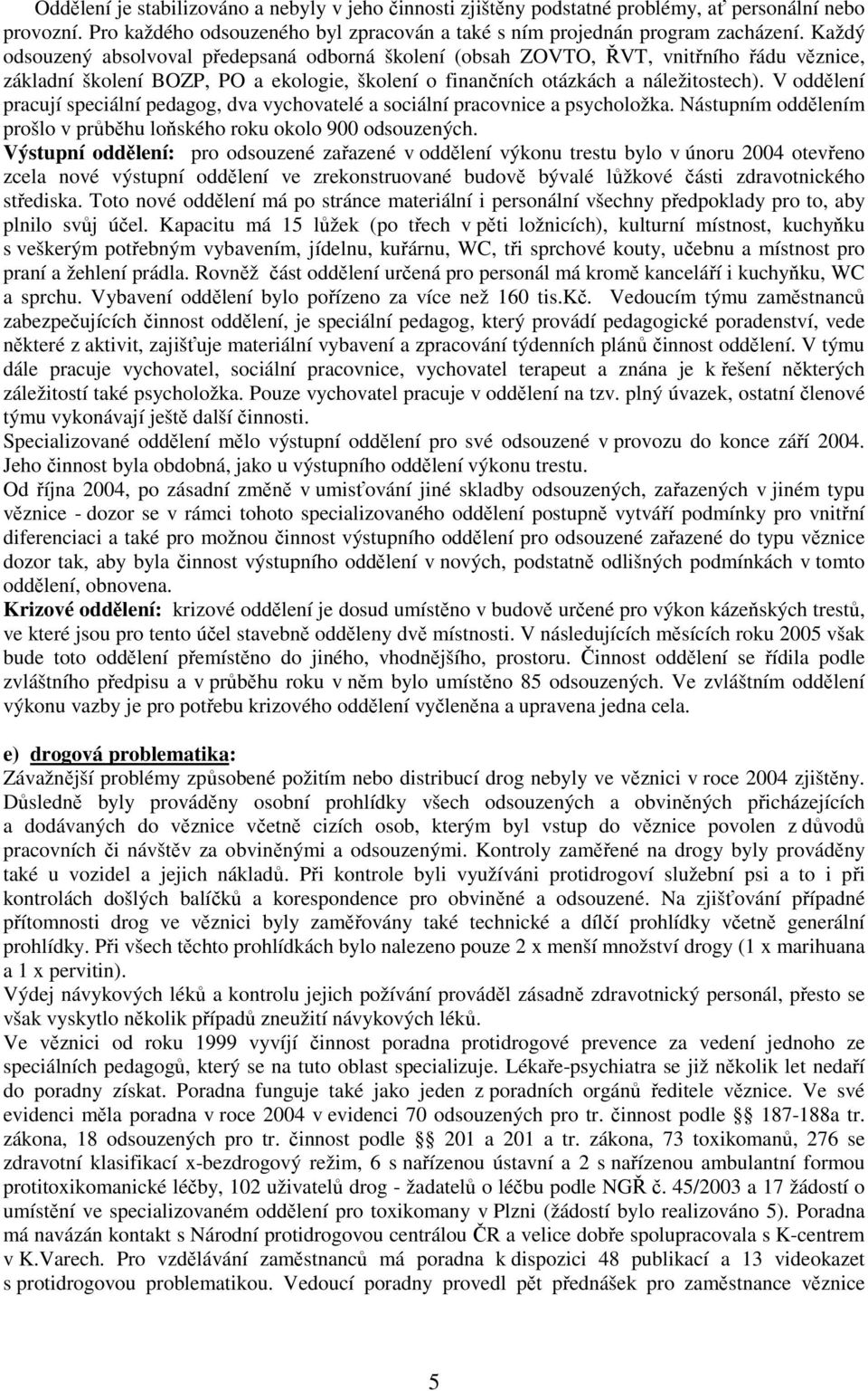 V oddělení pracují speciální pedagog, dva vychovatelé a sociální pracovnice a psycholožka. Nástupním oddělením prošlo v průběhu loňského roku okolo 900 odsouzených.