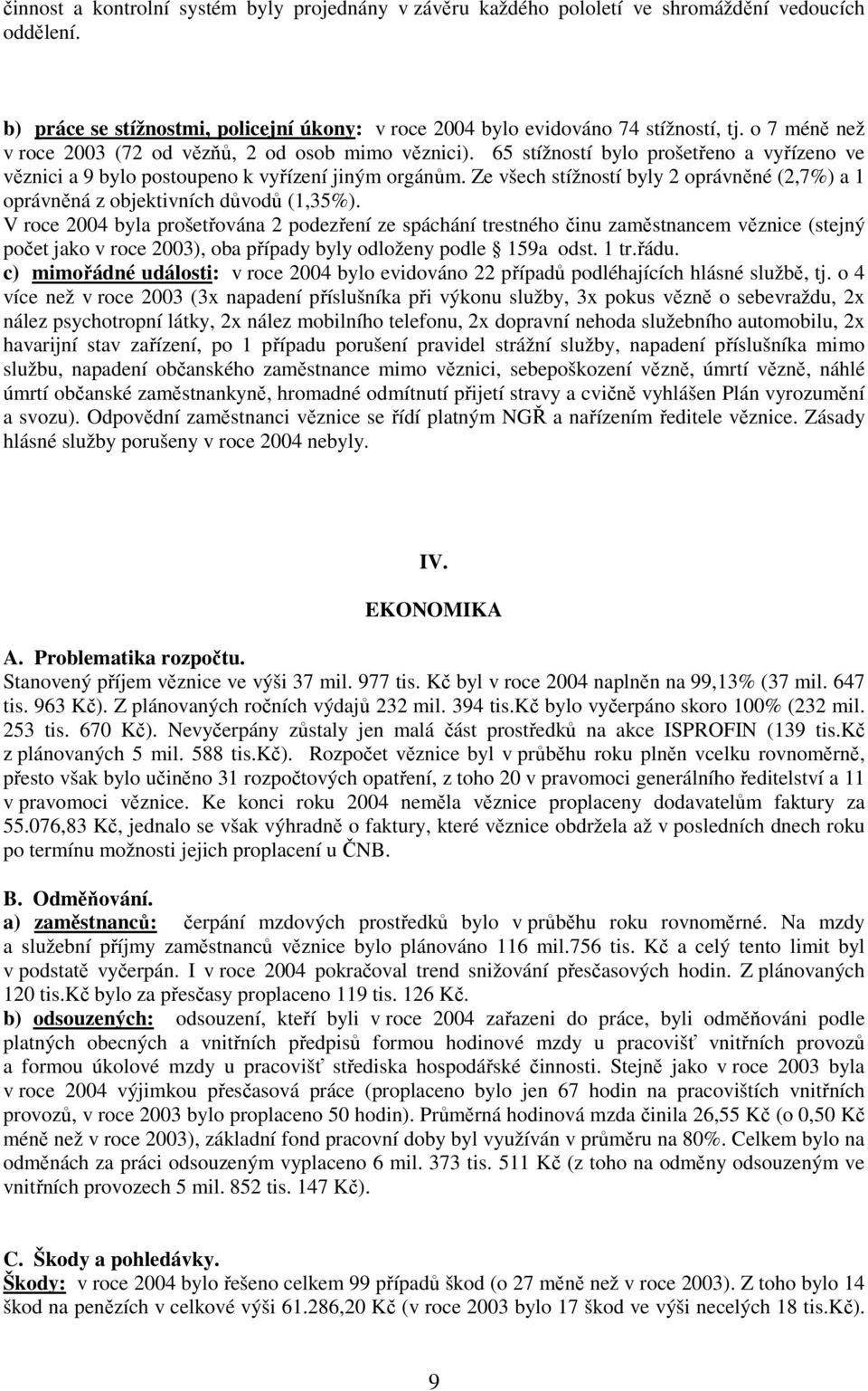 Ze všech stížností byly 2 oprávněné (2,7%) a 1 oprávněná z objektivních důvodů (1,35%).