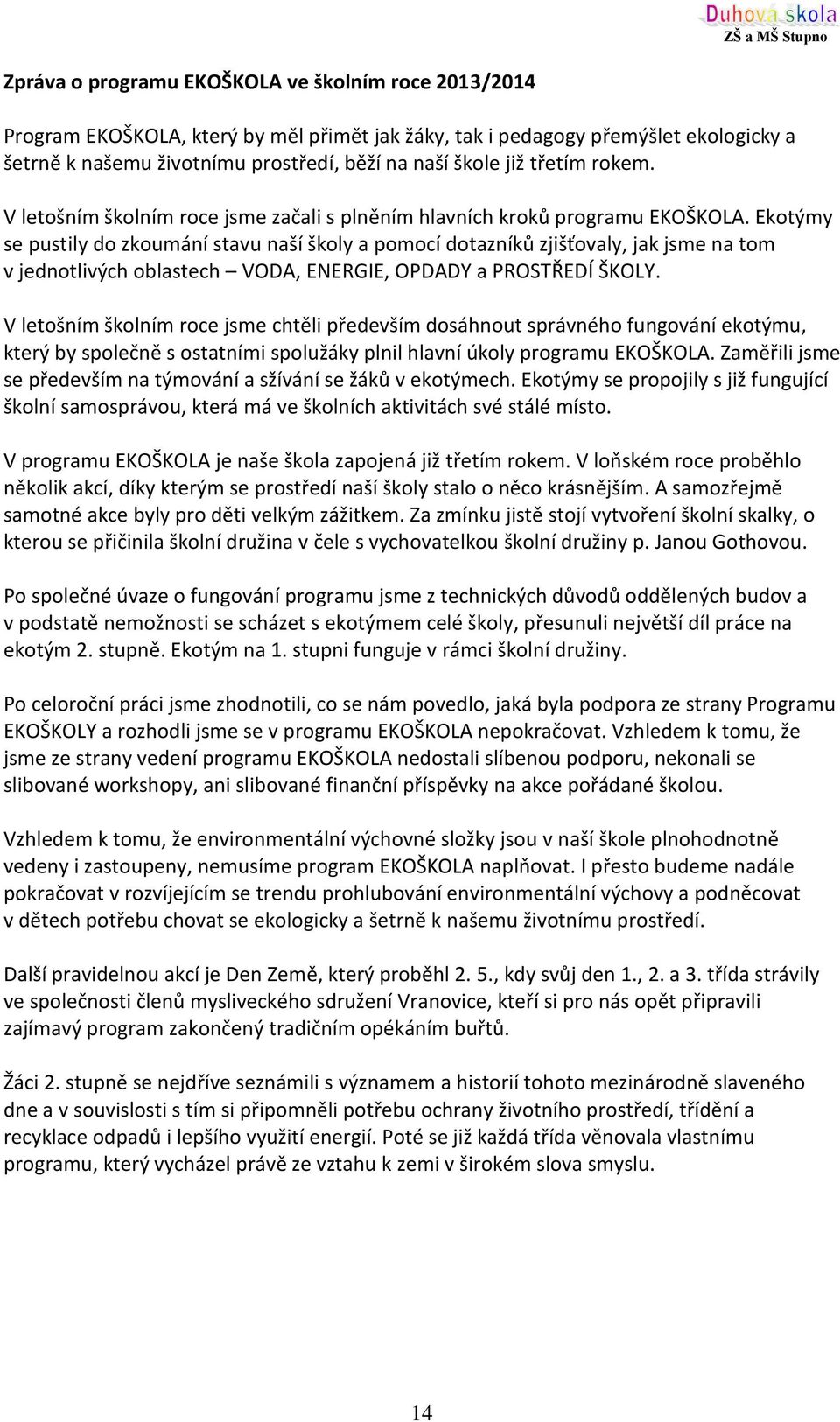 Ekotýmy se pustily do zkoumání stavu naší školy a pomocí dotazníků zjišťovaly, jak jsme na tom v jednotlivých oblastech VODA, ENERGIE, OPDADY a PROSTŘEDÍ ŠKOLY.