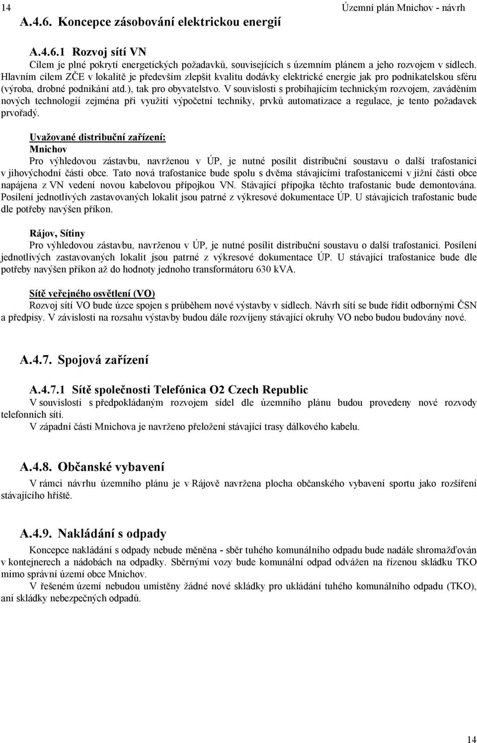 V souvislosti s probíhajícím technickým rozvojem, zavád ním nových technologií zejména p i vyu ití výpo etní techniky, prvk automatizace a regulace, je tento po adavek prvo adý.