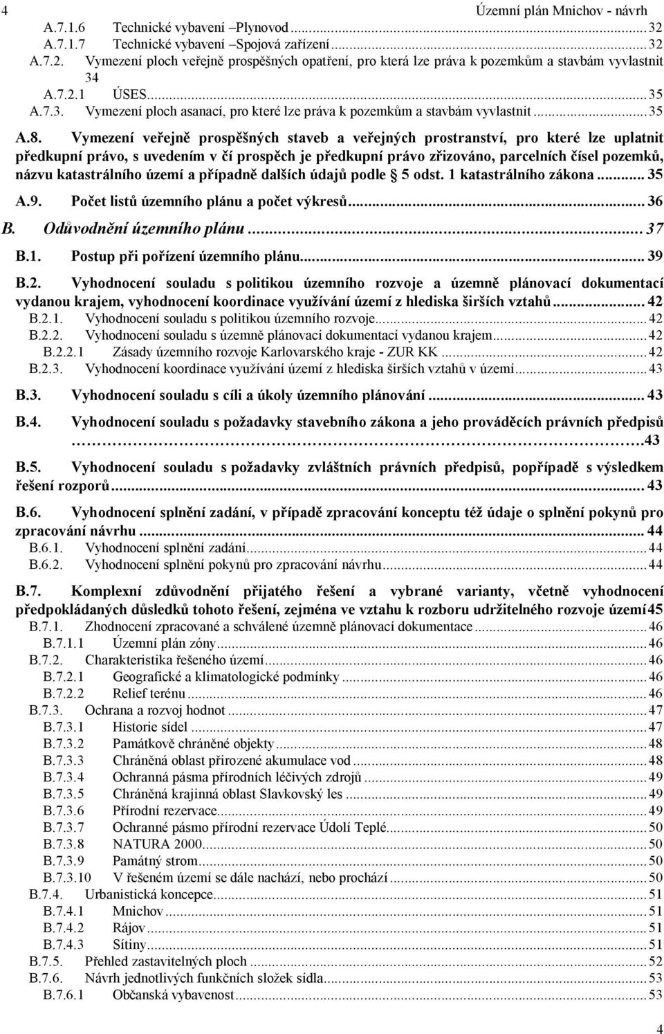 Vymezení ve ejn prosp ných staveb a ve ejných prostranství, pro které lze uplatnit edkupní právo, s uvedením v í prosp ch je p edkupní právo z izováno, parcelních ísel pozemk, názvu katastrálního