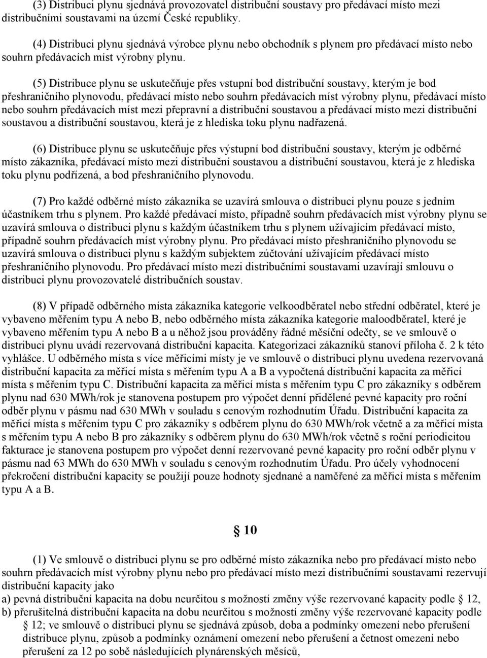 (5) Distribuce plynu se uskutečňuje přes vstupní bod distribuční soustavy, kterým je bod přeshraničního plynovodu, předávací místo nebo souhrn předávacích míst výrobny plynu, předávací místo nebo