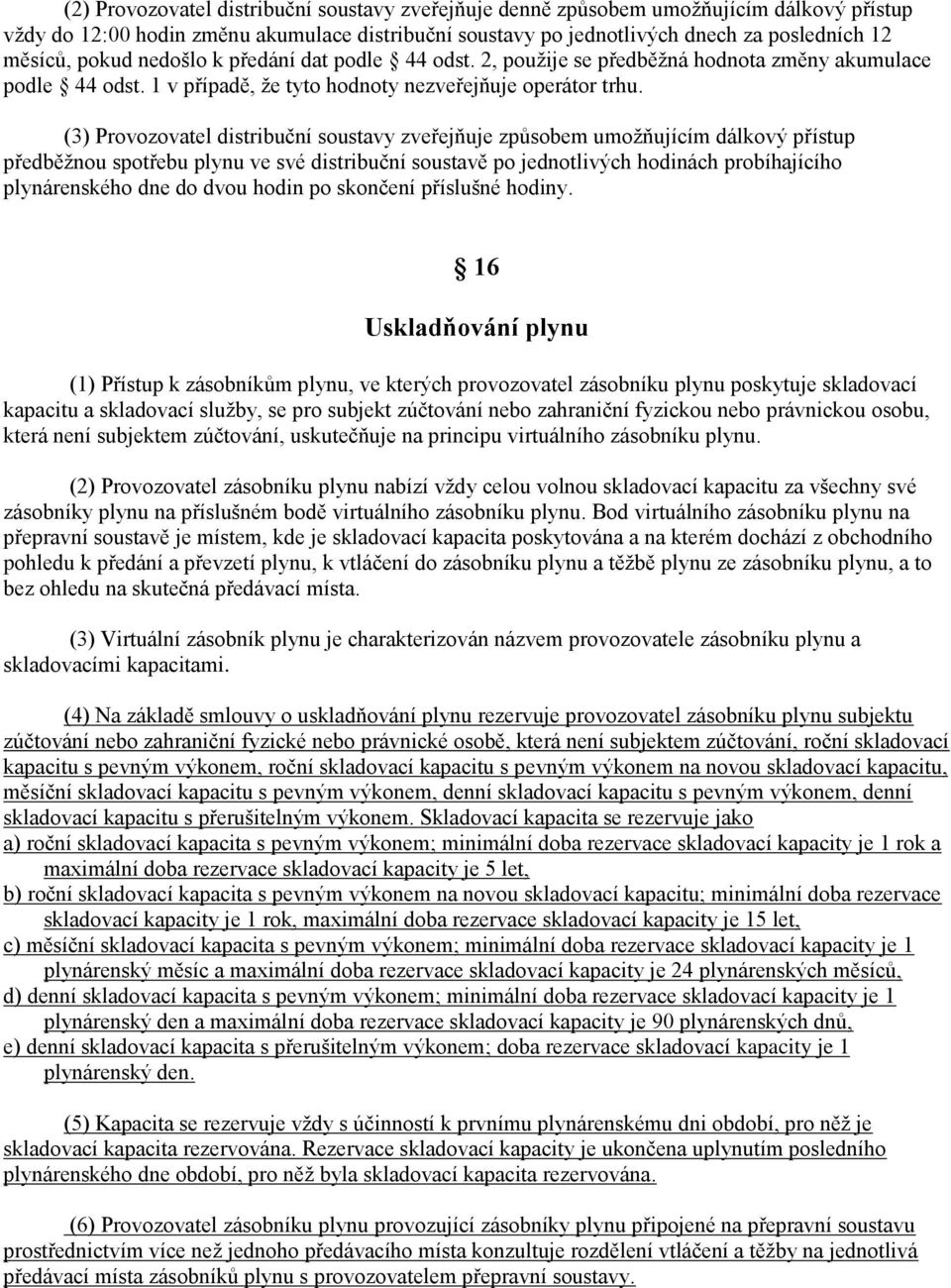 (3) Provozovatel distribuční soustavy zveřejňuje způsobem umožňujícím dálkový přístup předběžnou spotřebu plynu ve své distribuční soustavě po jednotlivých hodinách probíhajícího plynárenského dne do