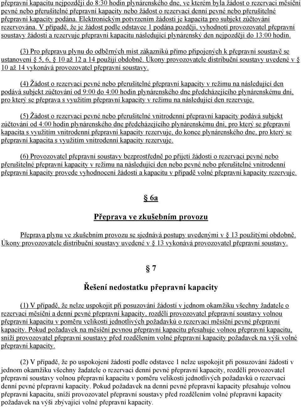 V případě, že je žádost podle odstavce 1 podána později, vyhodnotí provozovatel přepravní soustavy žádosti a rezervuje přepravní kapacitu následující plynárenský den nejpozději do 13:00 hodin.