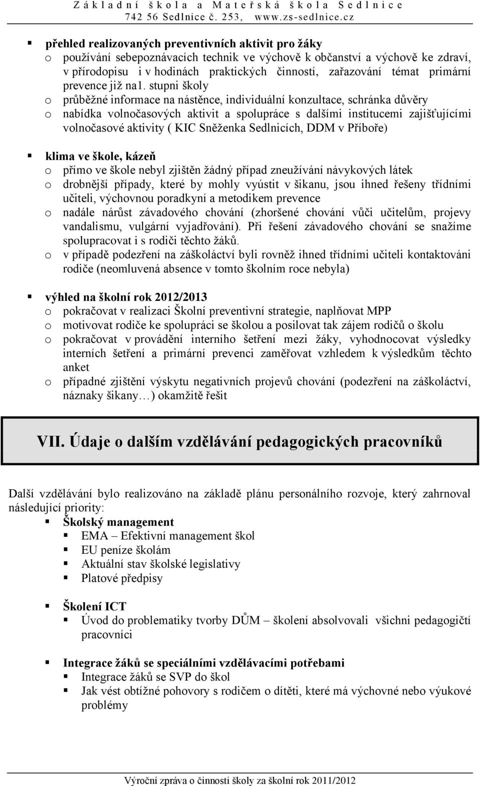 stupni školy o průběžné informace na nástěnce, individuální konzultace, schránka důvěry o nabídka volnočasových aktivit a spolupráce s dalšími institucemi zajišťujícími volnočasové aktivity ( KIC