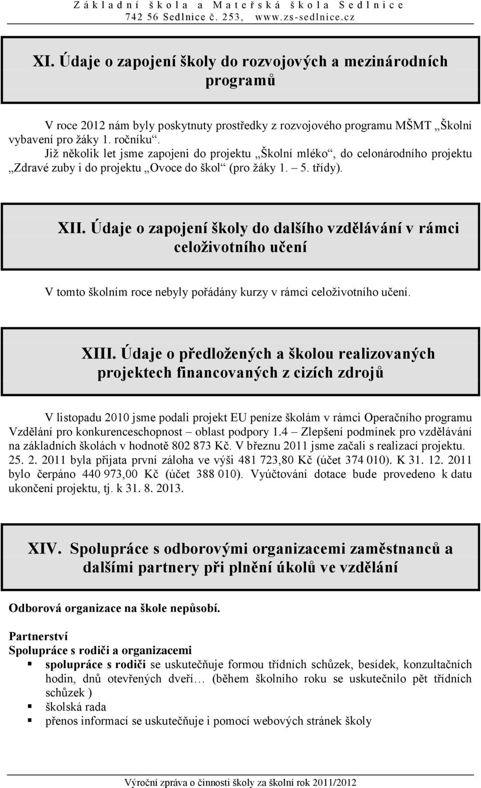 Údaje o zapojení školy do dalšího vzdělávání v rámci celoživotního učení V tomto školním roce nebyly pořádány kurzy v rámci celoživotního učení. XIII.