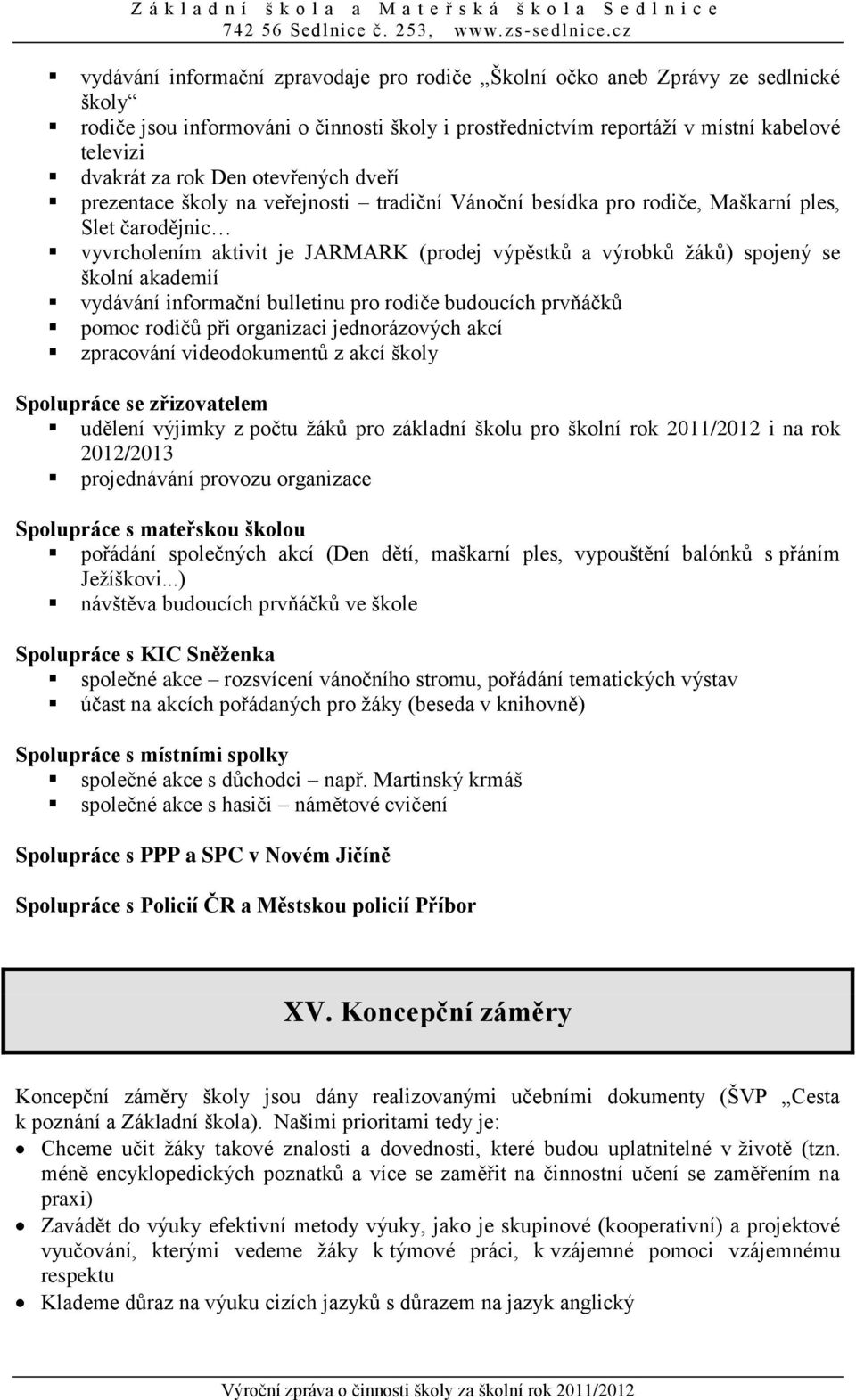 akademií vydávání informační bulletinu pro rodiče budoucích prvňáčků pomoc rodičů při organizaci jednorázových akcí zpracování videodokumentů z akcí školy Spolupráce se zřizovatelem udělení výjimky z