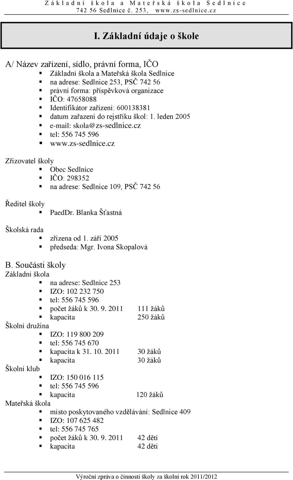 cz tel: 556 745 596 www.zs-sedlnice.cz Zřizovatel školy Obec Sedlnice IČO: 298352 na adrese: Sedlnice 109, PSČ 742 56 Ředitel školy PaedDr. Blanka Šťastná Školská rada zřízena od 1.