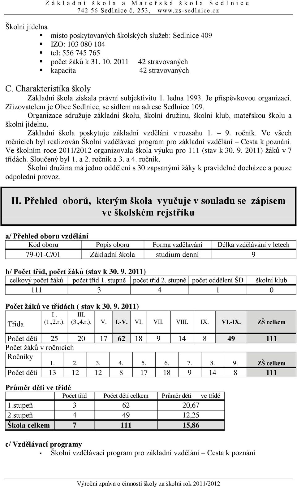 Organizace sdružuje základní školu, školní družinu, školní klub, mateřskou školu a školní jídelnu. Základní škola poskytuje základní vzdělání v rozsahu 1. 9. ročník.