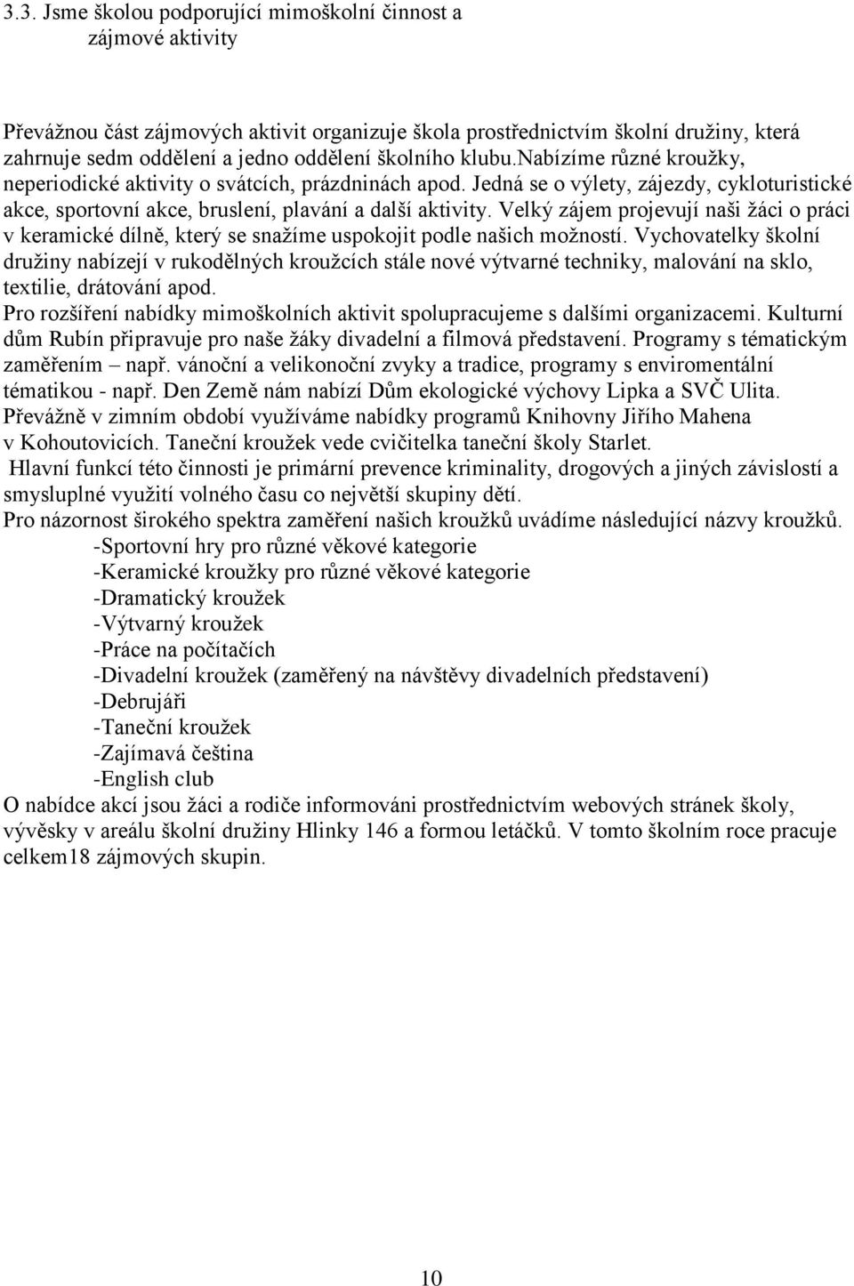 Velký zájem projevují naši žáci o práci v keramické dílně, který se snažíme uspokojit podle našich možností.