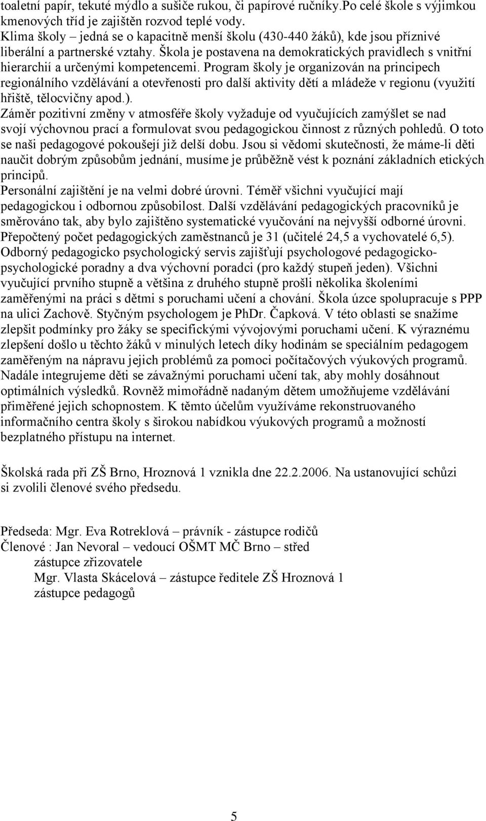 Škola je postavena na demokratických pravidlech s vnitřní hierarchií a určenými kompetencemi.