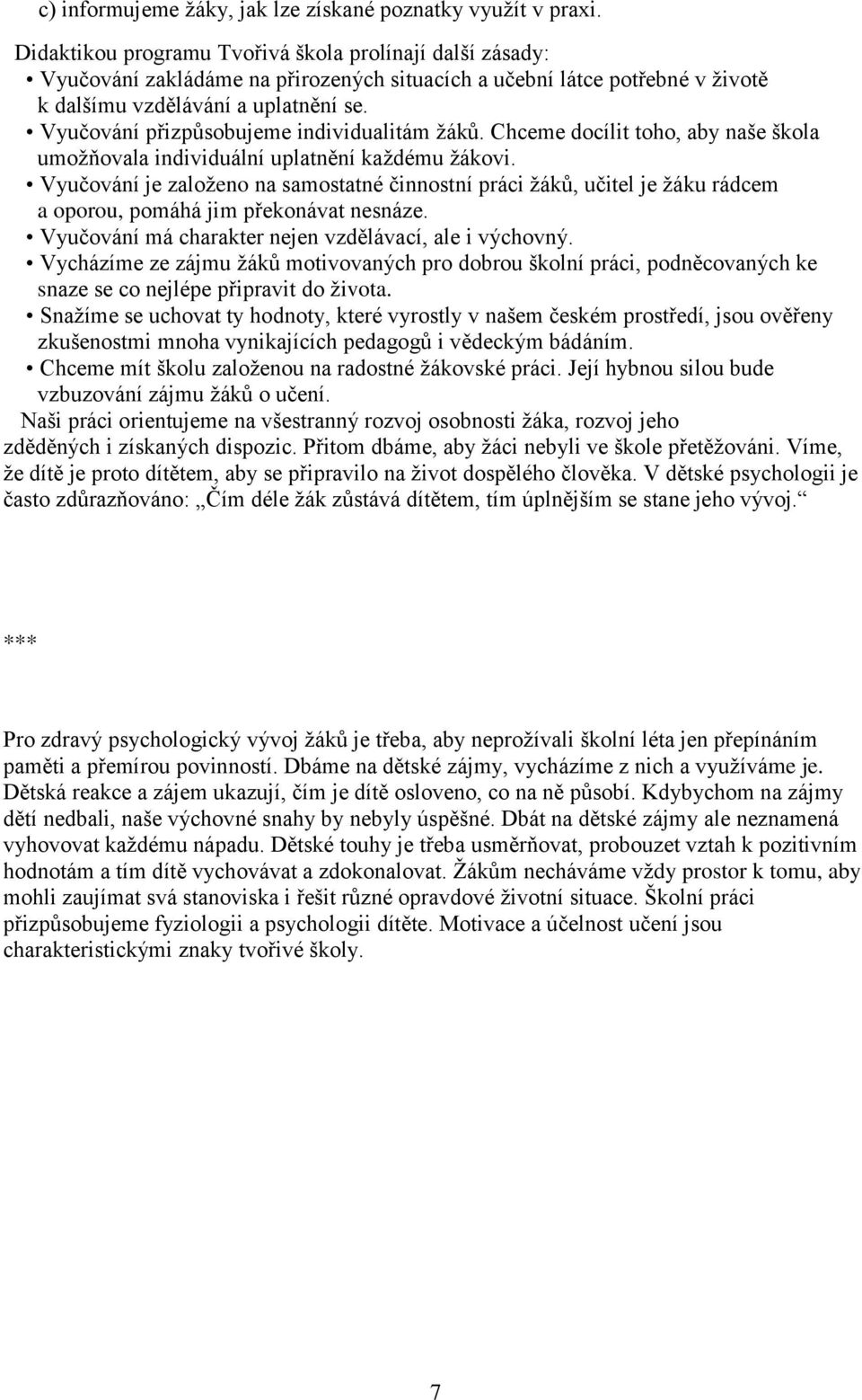 Vyučování přizpůsobujeme individualitám žáků. Chceme docílit toho, aby naše škola umožňovala individuální uplatnění každému žákovi.