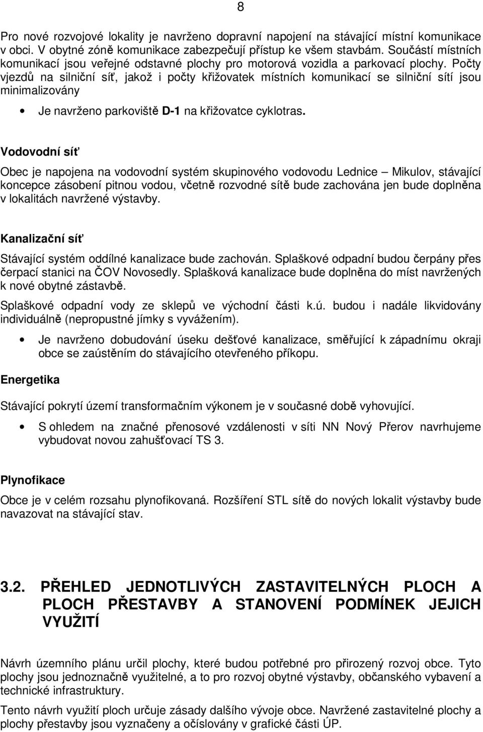 Počty vjezdů na silniční síť, jakož i počty křižovatek místních komunikací se silniční sítí jsou minimalizovány Je navrženo parkoviště D-1 na křižovatce cyklotras.