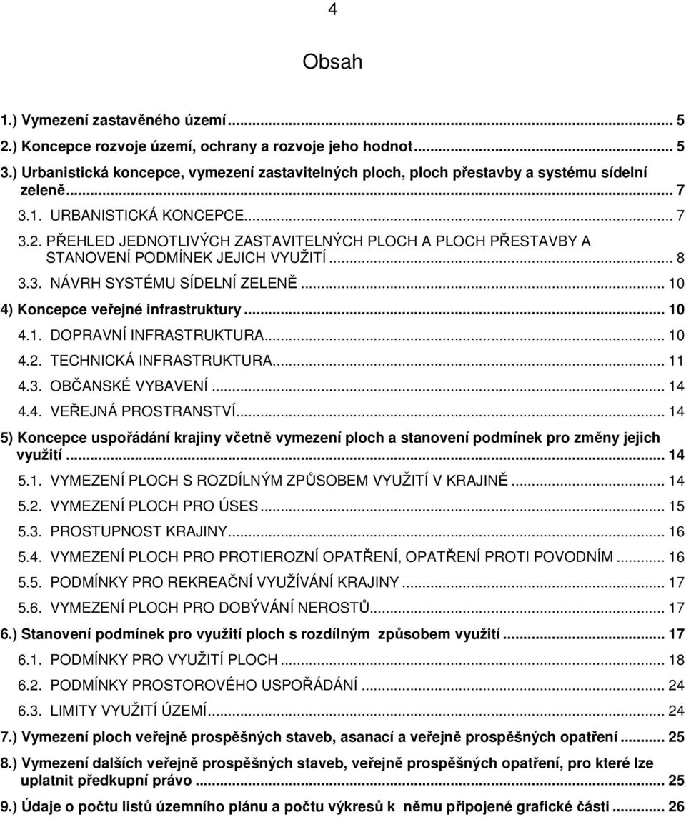 PŘEHLED JEDNOTLIVÝCH ZASTAVITELNÝCH PLOCH A PLOCH PŘESTAVBY A STANOVENÍ PODMÍNEK JEJICH VYUŽITÍ... 8 3.3. NÁVRH SYSTÉMU SÍDELNÍ ZELENĚ... 10 4) Koncepce veřejné infrastruktury... 10 4.1. DOPRAVNÍ INFRASTRUKTURA.