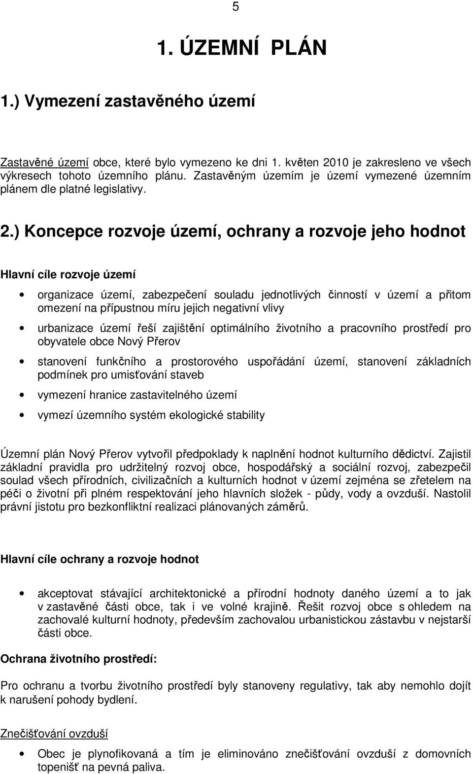 ) Koncepce rozvoje území, ochrany a rozvoje jeho hodnot Hlavní cíle rozvoje území organizace území, zabezpečení souladu jednotlivých činností v území a přitom omezení na přípustnou míru jejich