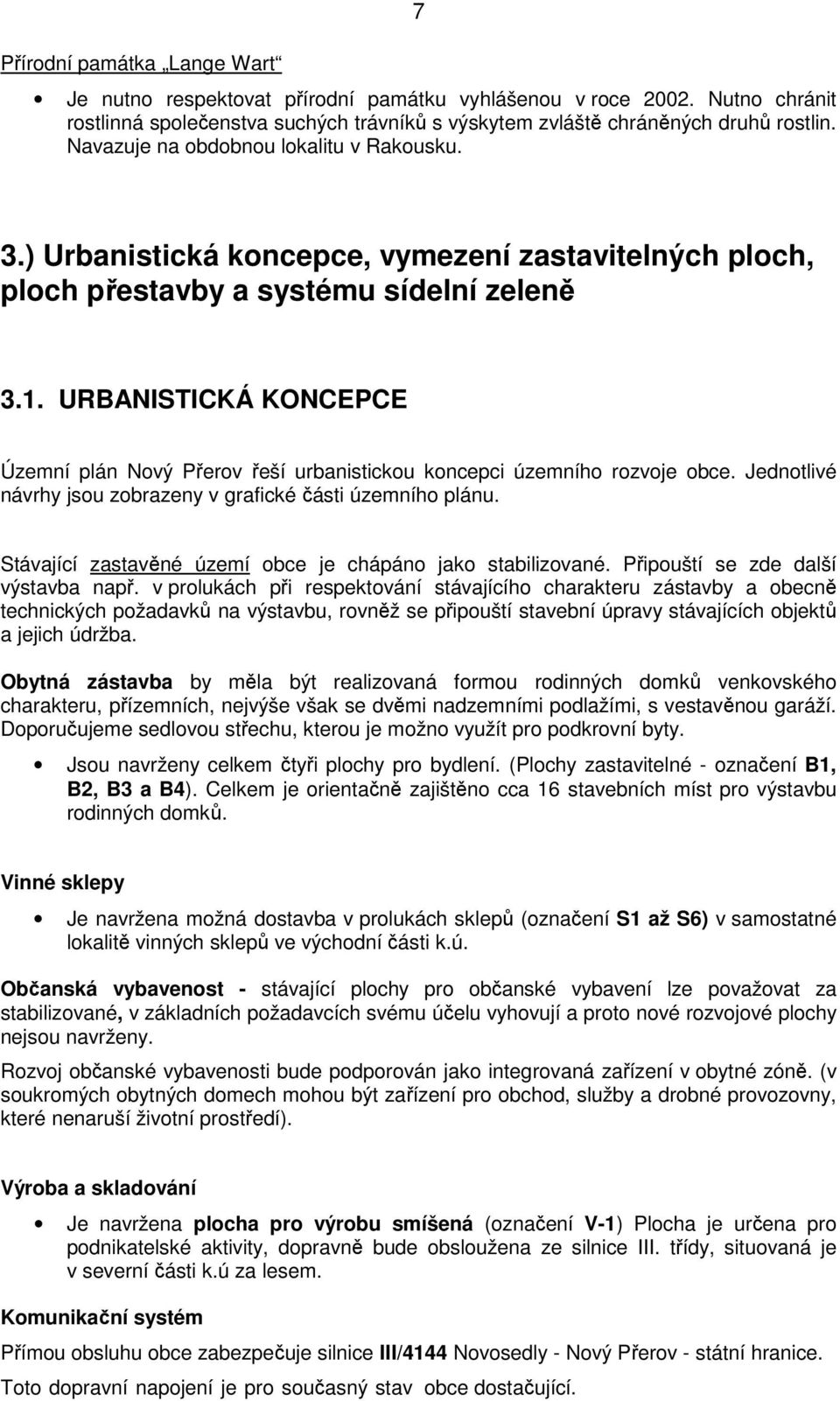 URBANISTICKÁ KONCEPCE Územní plán Nový Přerov řeší urbanistickou koncepci územního rozvoje obce. Jednotlivé návrhy jsou zobrazeny v grafické části územního plánu.