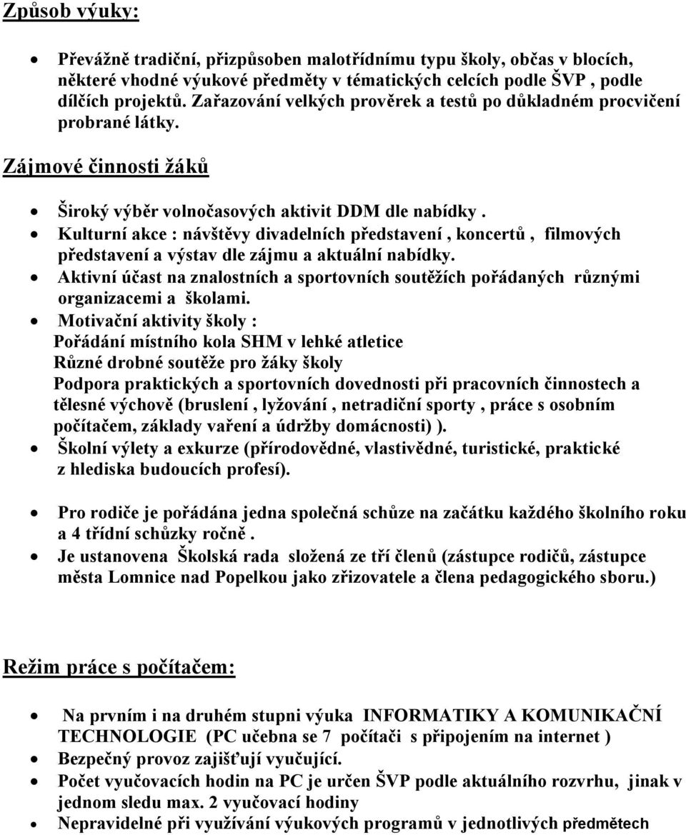 Kulturní akce : návštěvy divadelních představení, koncertů, filmových představení a výstav dle zájmu a aktuální nabídky.