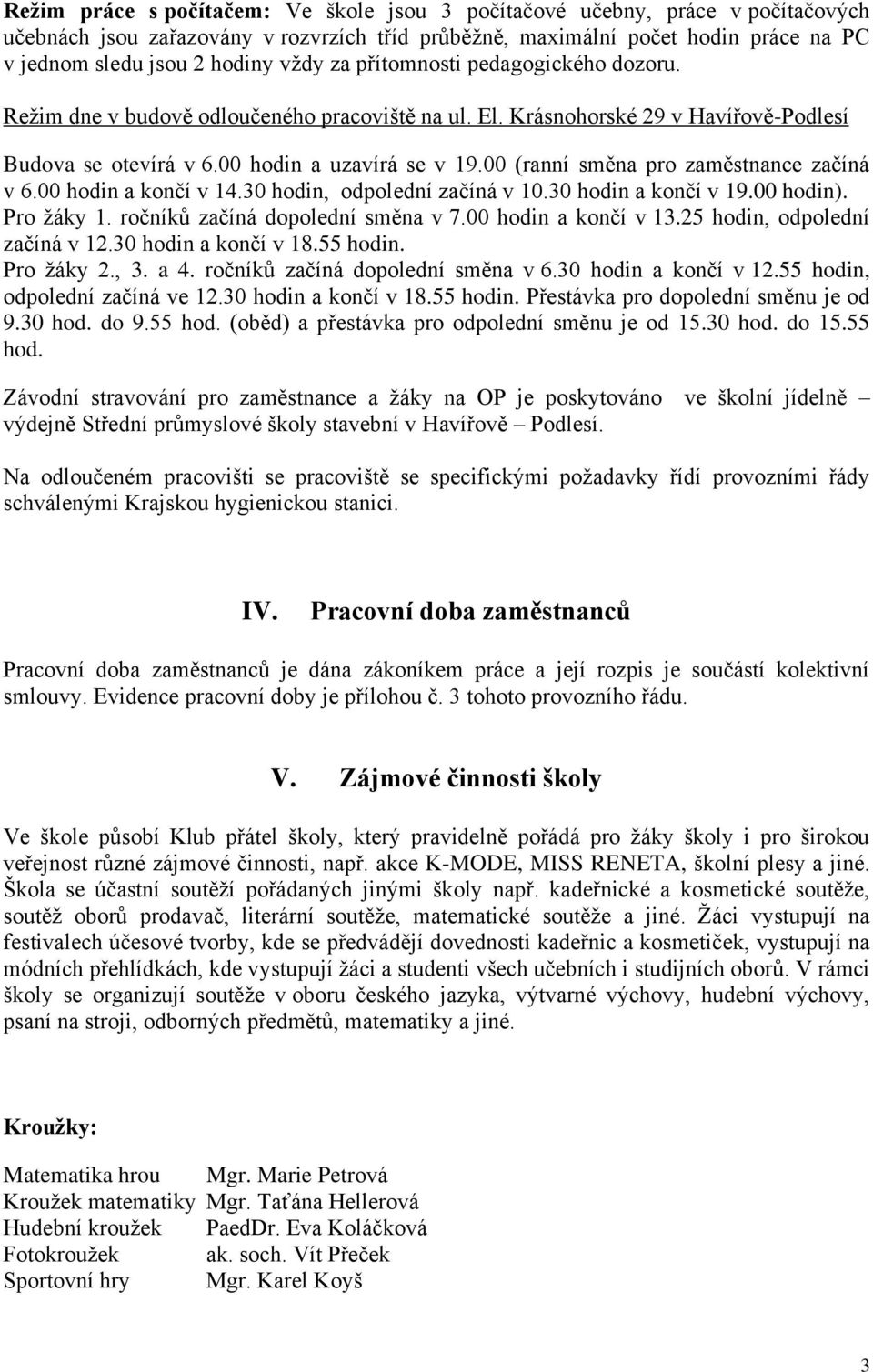 00 (ranní směna pro zaměstnance začíná v 6.00 hodin a končí v 14.30 hodin, odpolední začíná v 10.30 hodin a končí v 19.00 hodin). Pro žáky 1. ročníků začíná dopolední směna v 7.00 hodin a končí v 13.