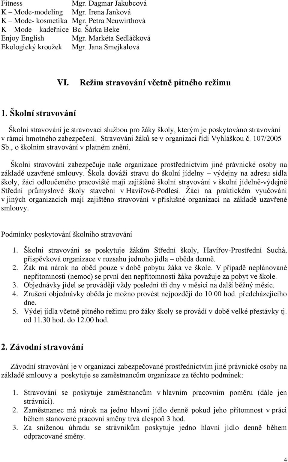 Stravování žáků se v organizaci řídí Vyhláškou č. 107/2005 Sb., o školním stravování v platném znění.