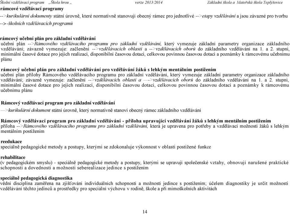 závazně vymezuje: začlenění -->vzdělávacích oblastí a -->vzdělávacích oborů do základního vzdělávání na 1. a 2.