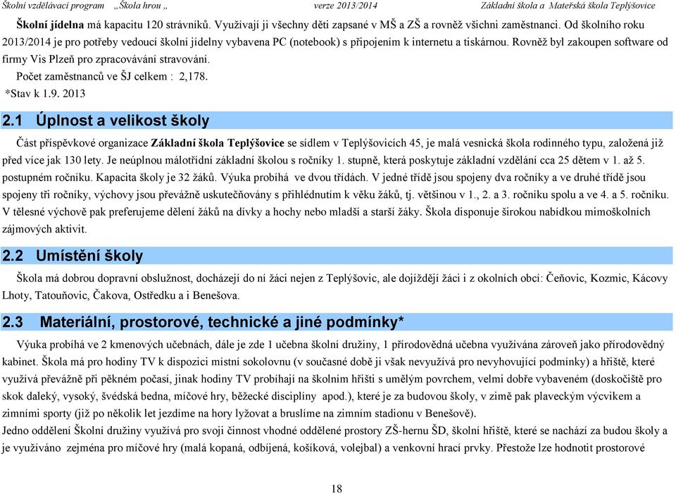 Rovněž byl zakoupen software od firmy Vis Plzeň pro zpracovávání stravování. Počet zaměstnanců ve ŠJ celkem : 2,178. *Stav k 1.9. 2013 2.