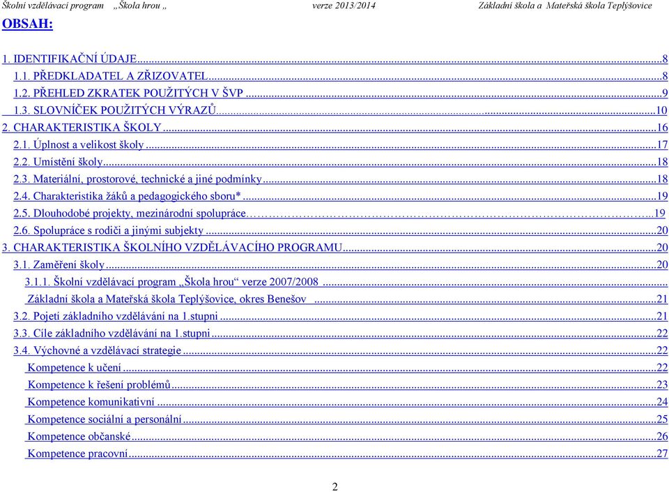 Spolupráce s rodiči a jinými subjekty...20 3. CHARAKTERISTIKA ŠKOLNÍHO VZDĚLÁVACÍHO PROGRAMU...20 3.1. Zaměření školy...20 3.1.1. Školní vzdělávací program Škola hrou verze 2007/2008.