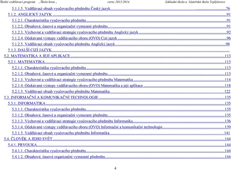 ..98 5.1.3. DALŠÍ CIZÍ JAZYK 5.2. MATEMATIKA A JEJÍ APLIKACE...113 5.2.1. MATEMATIKA...113 5.2.1.1. Charakteristika vyučovacího předmětu...113 5.2.1.2. Obsahové, časové a organizační vymezení předmětu.