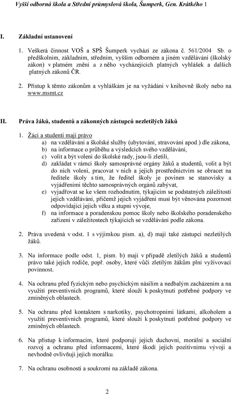 Přístup k těmto zákonům a vyhláškám je na vyžádání v knihovně školy nebo na www.msmt.cz II. Práva žáků, studentů a zákonných zástupců nezletilých žáků 1.