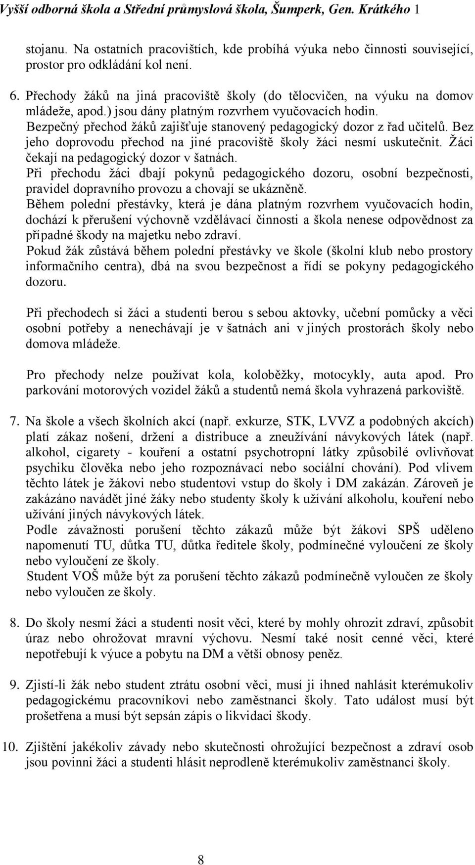 Bezpečný přechod žáků zajišťuje stanovený pedagogický dozor z řad učitelů. Bez jeho doprovodu přechod na jiné pracoviště školy žáci nesmí uskutečnit. Žáci čekají na pedagogický dozor v šatnách.