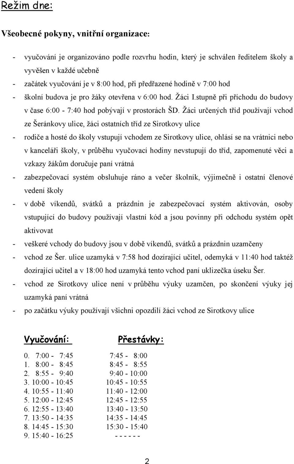 Žáci určených tříd používají vchod ze Šeránkovy ulice, žáci ostatních tříd ze Sirotkovy ulice - rodiče a hosté do školy vstupují vchodem ze Sirotkovy ulice, ohlásí se na vrátnici nebo v kanceláři