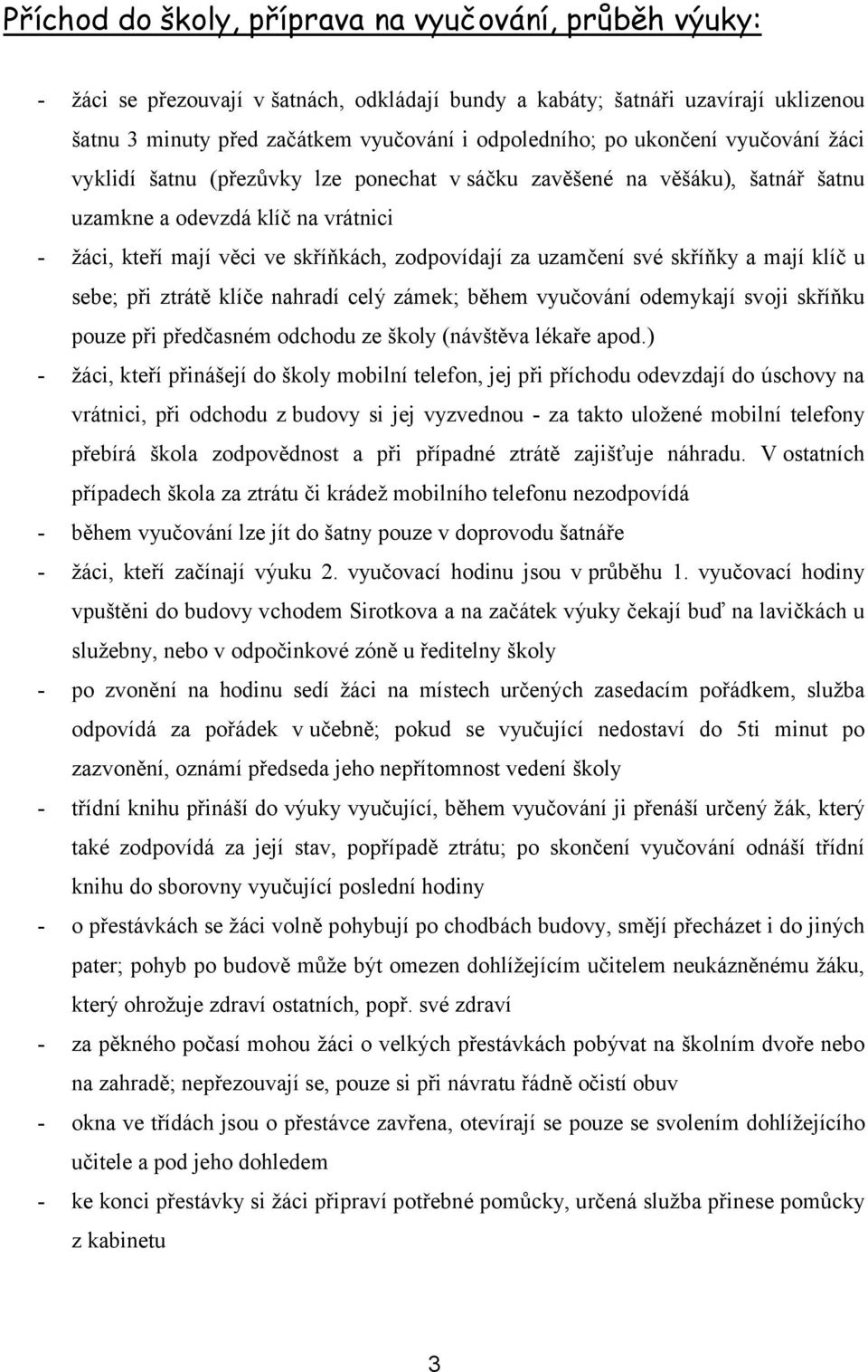 své skříňky a mají klíč u sebe; při ztrátě klíče nahradí celý zámek; během vyučování odemykají svoji skříňku pouze při předčasném odchodu ze školy (návštěva lékaře apod.