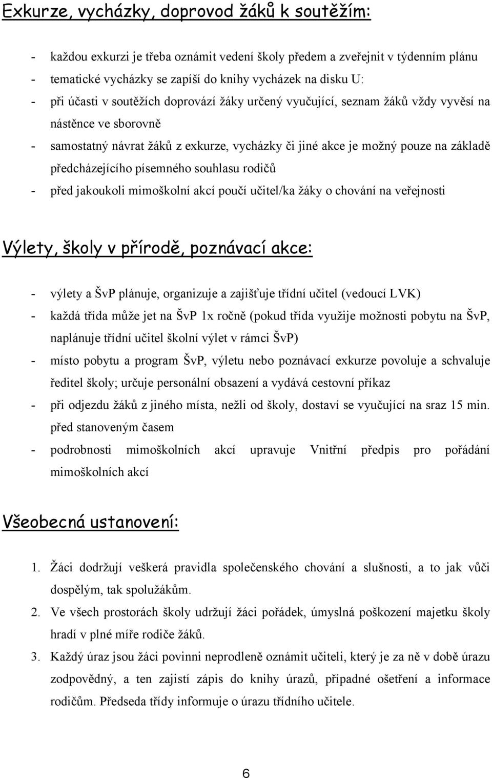 písemného souhlasu rodičů - před jakoukoli mimoškolní akcí poučí učitel/ka žáky o chování na veřejnosti Výlety, školy v přírodě, poznávací akce: - výlety a ŠvP plánuje, organizuje a zajišťuje třídní