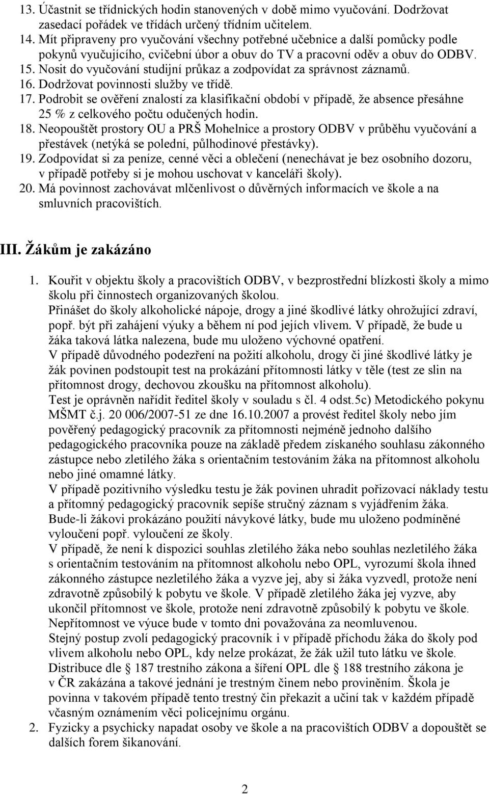 Nosit do vyučování studijní průkaz a zodpovídat za správnost záznamů. 16. Dodržovat povinnosti služby ve třídě. 17.