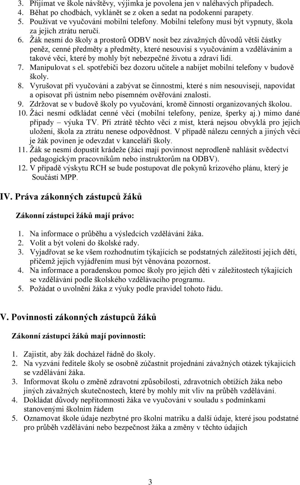 Žák nesmí do školy a prostorů ODBV nosit bez závažných důvodů větší částky peněz, cenné předměty a předměty, které nesouvisí s vyučováním a vzděláváním a takové věci, které by mohly být nebezpečné