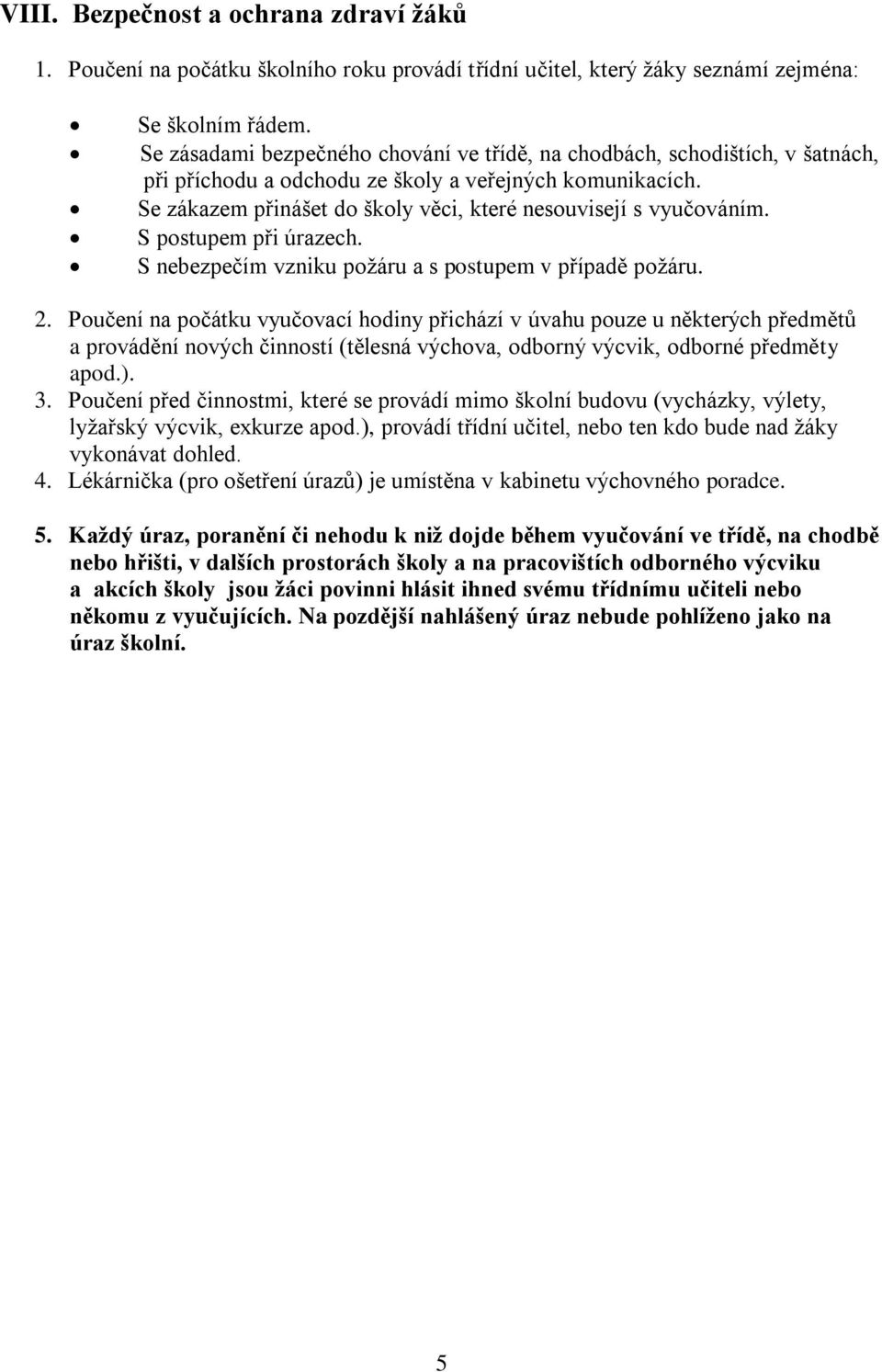 Se zákazem přinášet do školy věci, které nesouvisejí s vyučováním. S postupem při úrazech. S nebezpečím vzniku požáru a s postupem v případě požáru. 2.